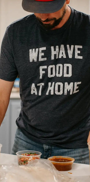 We Have Food At Home T-Shirt